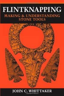 Flintknapping Making and Understanding Stone Tools John C. Whittaker