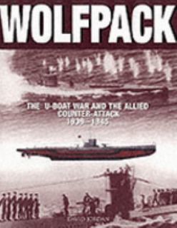 Wolfpack The U Boat War and the Allied Counter Attack, 1939 1945 by 