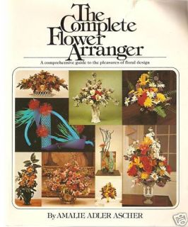The Complete Flower Arranger by Amalie Adler Ascher 067121666X