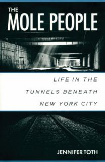 The Mole People Life in the Tunnels Beneath New York City by Jennifer 