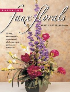 Fabulous Faux Florals 50 Easy, Extraordinary Projects with Silk 