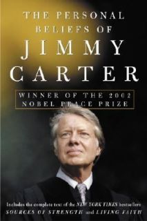 The Personal Beliefs of Jimmy Carter Winner of the 2002 Nobel Peace 
