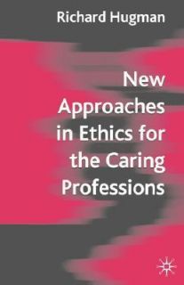 New Approaches in Ethics for the Caring Professions by Richard Hugman 