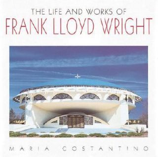 The Life and Works of Frank Lloyd Wright by Maria Costantino 1998 