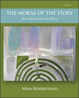 The Moral of the Story an Introduction to Ethics by Nina Rosenstand 