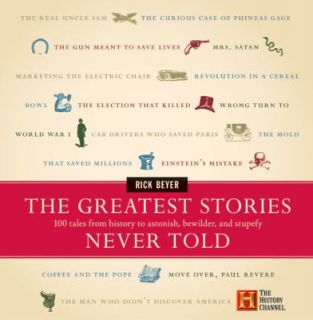 The Greatest Stories Never Told 100 Tales from History to Astonish 
