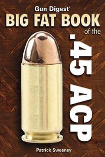 Gun Digest Big Fat Book of the . 45 ACP by Pat Sweeney 2009, Paperback 