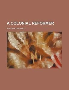 Colonial Reformer 1892 New by Rolf Boldrewood 0217424600
