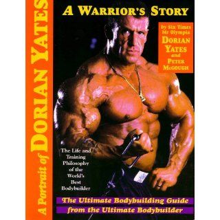 Portrait of Dorian Yates The Life and Training Philosophy of the 