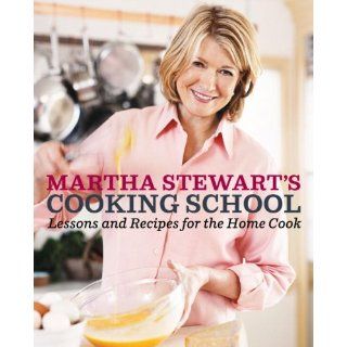 Martha Stewarts Cooking School Lessons and Recipes for the Home Cook 