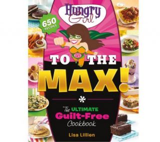 Hungry Girl to the Max Cookbook by Lisa Lillien —