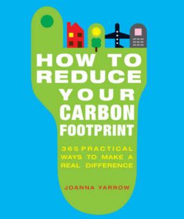 How to Reduce Your Carbon Footprint 365 Practical W, Joanna Yarrow