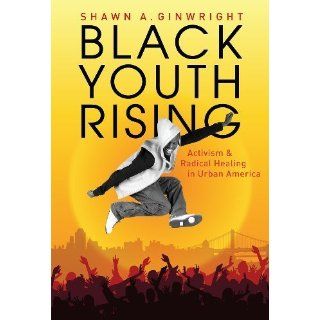Black Youth Rising Activism and Radical Healing in Urban America (0