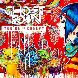 Youre So Creepy [Explicit] Ghost Town