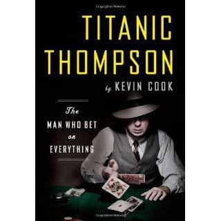 By Kevin Cook Titanic Thompson The Man Who Bet on Everything