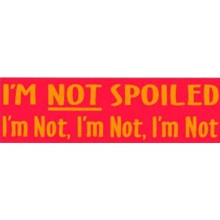 Bumper Sticker Im not spoiled. Im not, Im not, Im not