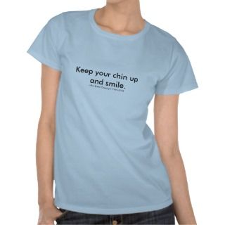 Keep your chin up and smile., ~Ron Eakin CopyrTshirt