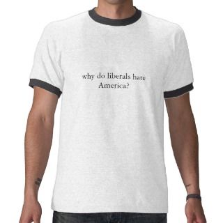 why do liberals hate America? T Shirts 