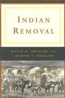 Indian Removal by David S. Heidler and Jeanne T. Heidler 2006