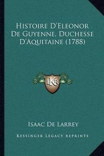 Eleonor de Guyenne, Duchesse DAquitaine; Contenant Ce Qui SEst