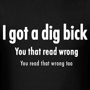 Got a Dig Bick You Read That Wrong Humor Tshirt All Sizes and Colors