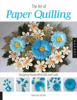 Art of Paper Quilling Designing Handcrafted Gifts and Cards, Choi