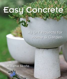 Easy Concrete  43 DIY Projects for Home and Garden by Malena Skote