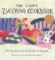 NEW The Classic Zucchini Cookbook 225 Recipes for All Kinds of Squash